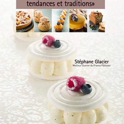 PATISSERIES ET GOURMANDISES, TENDANCES ET TRADITIONS – STEPHANE GLACIER